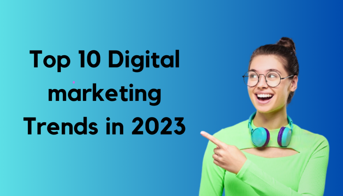 Top 10 Digital Marketing trends in 2023